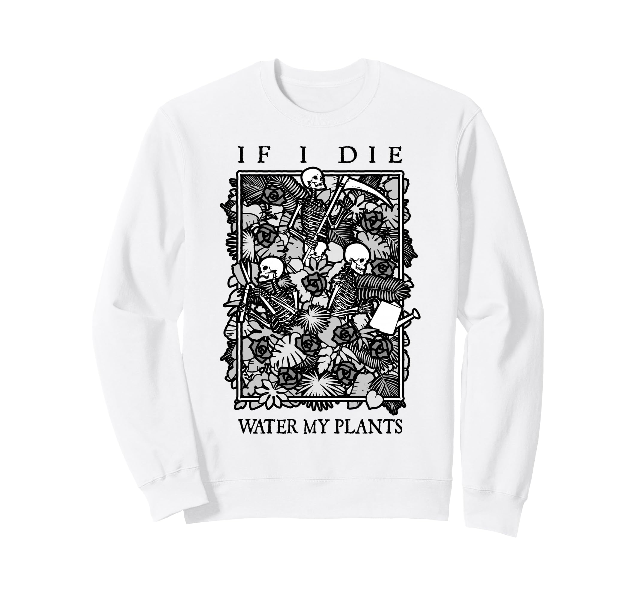 If I Die Water My Plants Skull Sweatshirt - Fun Novelty Design Unisex - T-Shirt, Sweatshirt, Hoodie