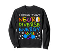 I Bring That Neurodiverse Energy Sweatshirt - Unique Graphic for Adults - T-Shirt, Sweatshirt, Hoodie