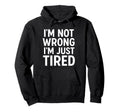 Im Not Wrong Just Tired Hoodie - Fun Novelty Design Men Women - T-Shirt, Sweatshirt, Hoodie