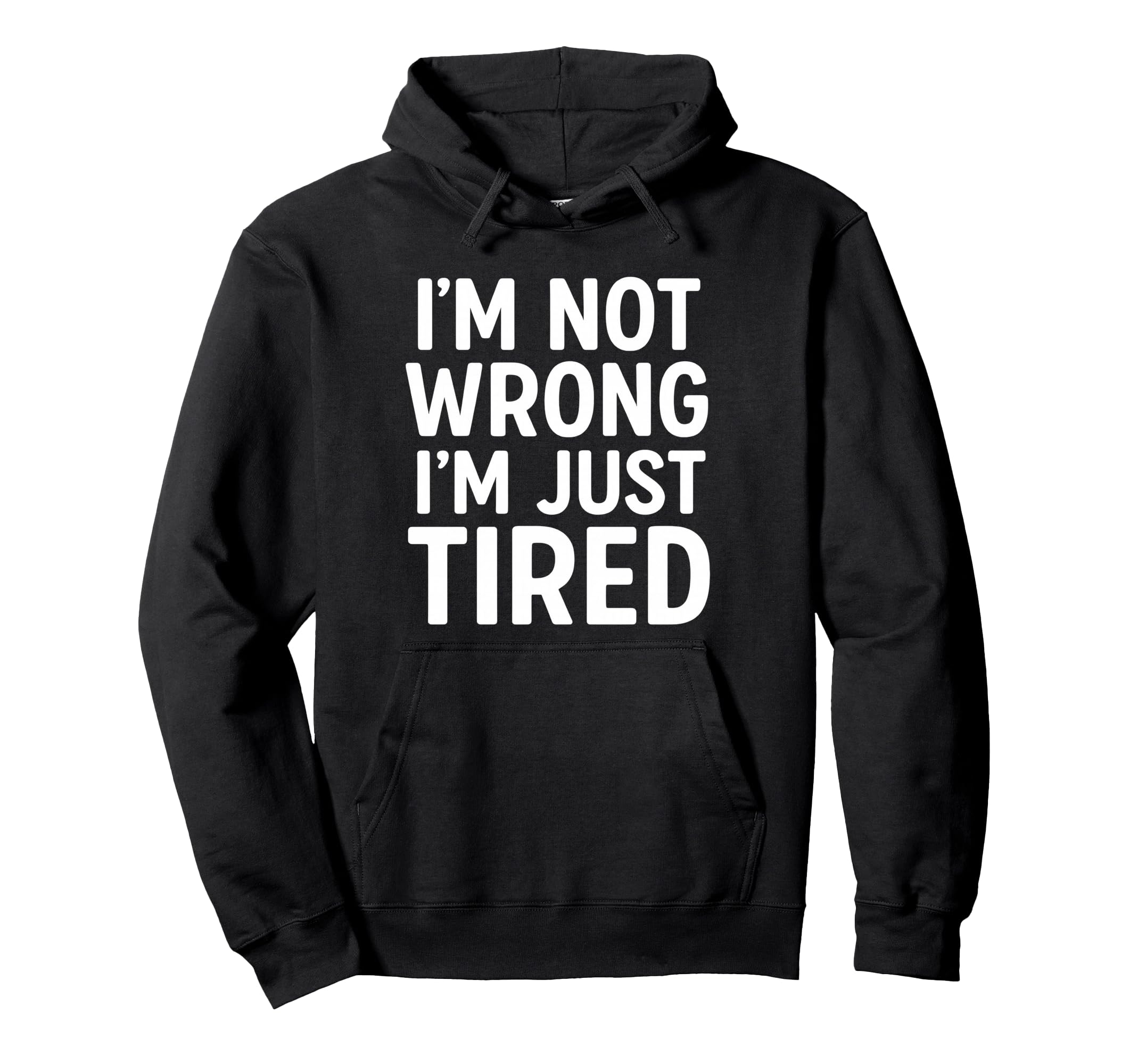 Im Not Wrong Just Tired Hoodie - Fun Novelty Design Men Women - T-Shirt, Sweatshirt, Hoodie