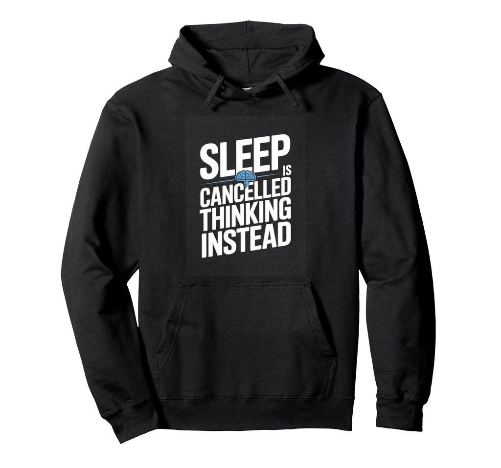 Sleep Is Cancelled Thinking Instead Hoodie - Custom Art Print Men Women - T-Shirt, Sweatshirt, Hoodie