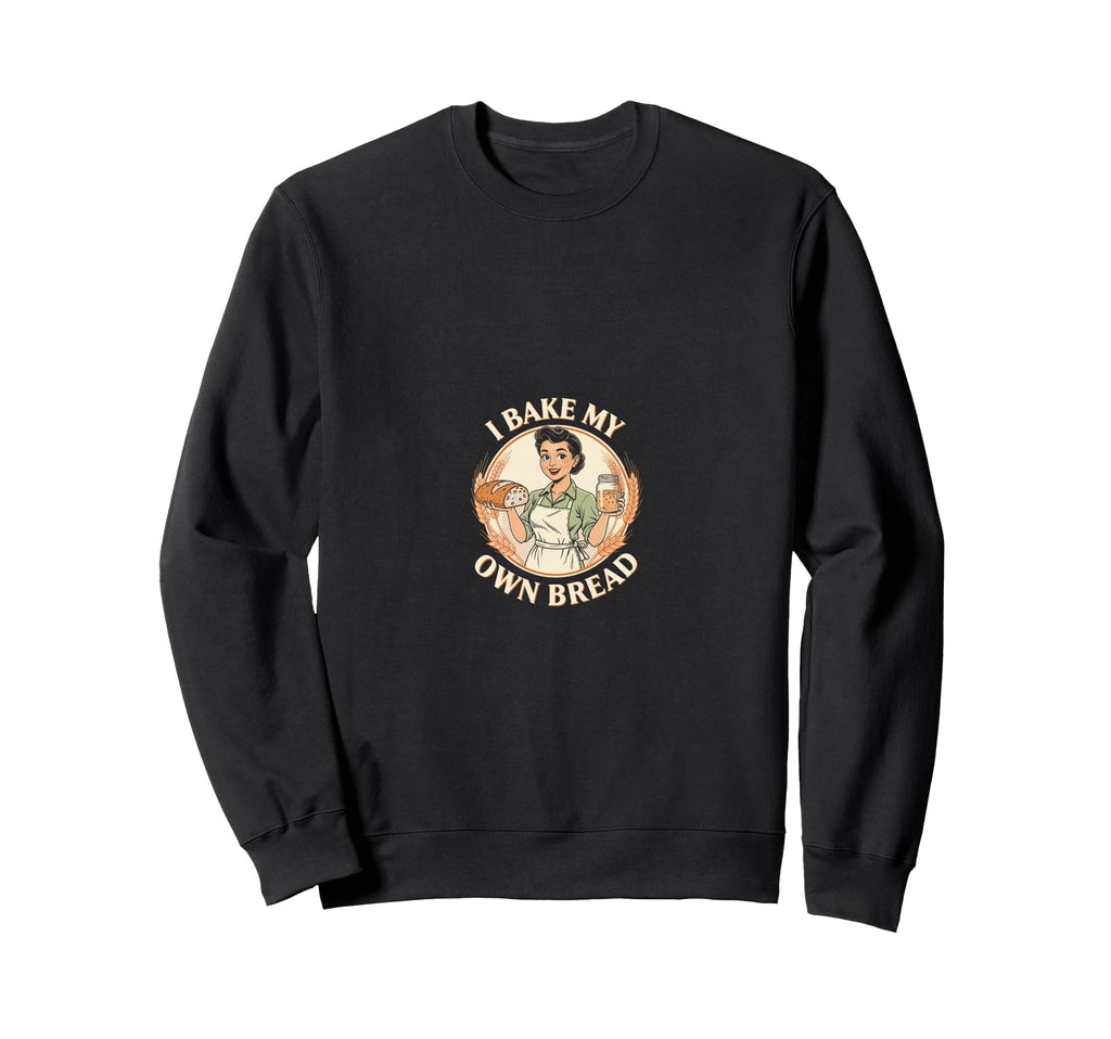 I Bake My Own Bread Sourdough Sweatshirt - Aesthetic Graphic for Adults - T-Shirt, Sweatshirt, Hoodie