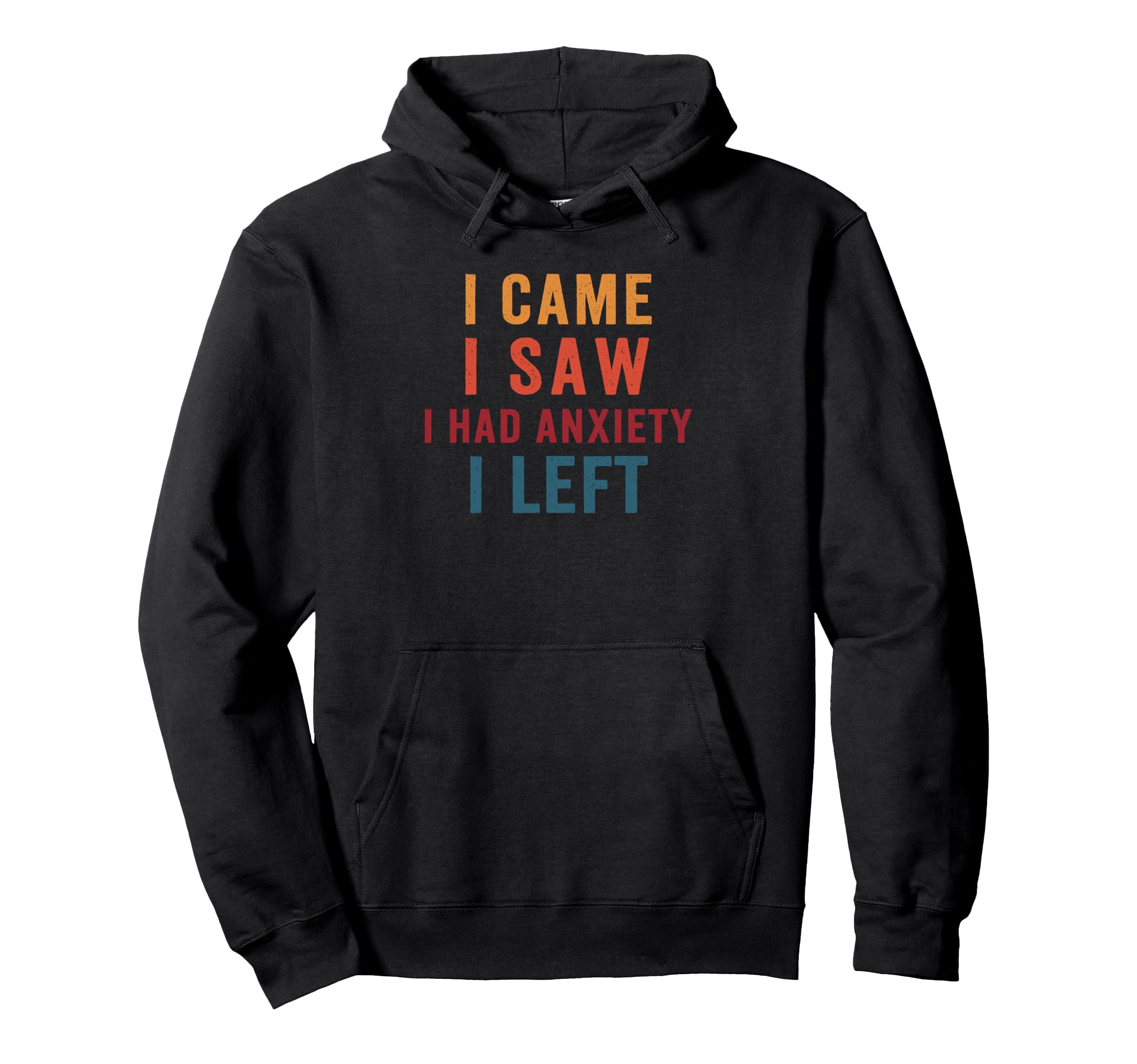I Came I Saw I Had Anxiety I Left Hoodie - Fun Novelty Design Men Women - T-Shirt, Sweatshirt, Hoodie