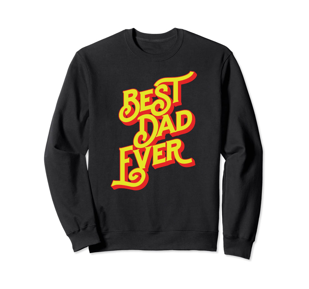 Best Dad Ever Font Typography Fathers Sweatshirt - Graphic Print Men Women - T-Shirt, Sweatshirt, Hoodie