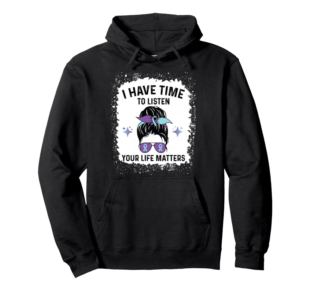 I Have Time To Listen Your Life Matters Hoodie - Novelty Apparel Unisex - T-Shirt, Sweatshirt, Hoodie