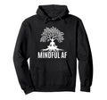 Mindful Af Zen Buddhism Meditation Hoodie - Custom Art Print Men Women - T-Shirt, Sweatshirt, Hoodie