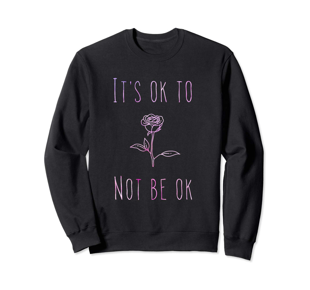 Its Ok To Not Be Ok Suicide Sweatshirt - Streetwear Style for Adults - T-Shirt, Sweatshirt, Hoodie