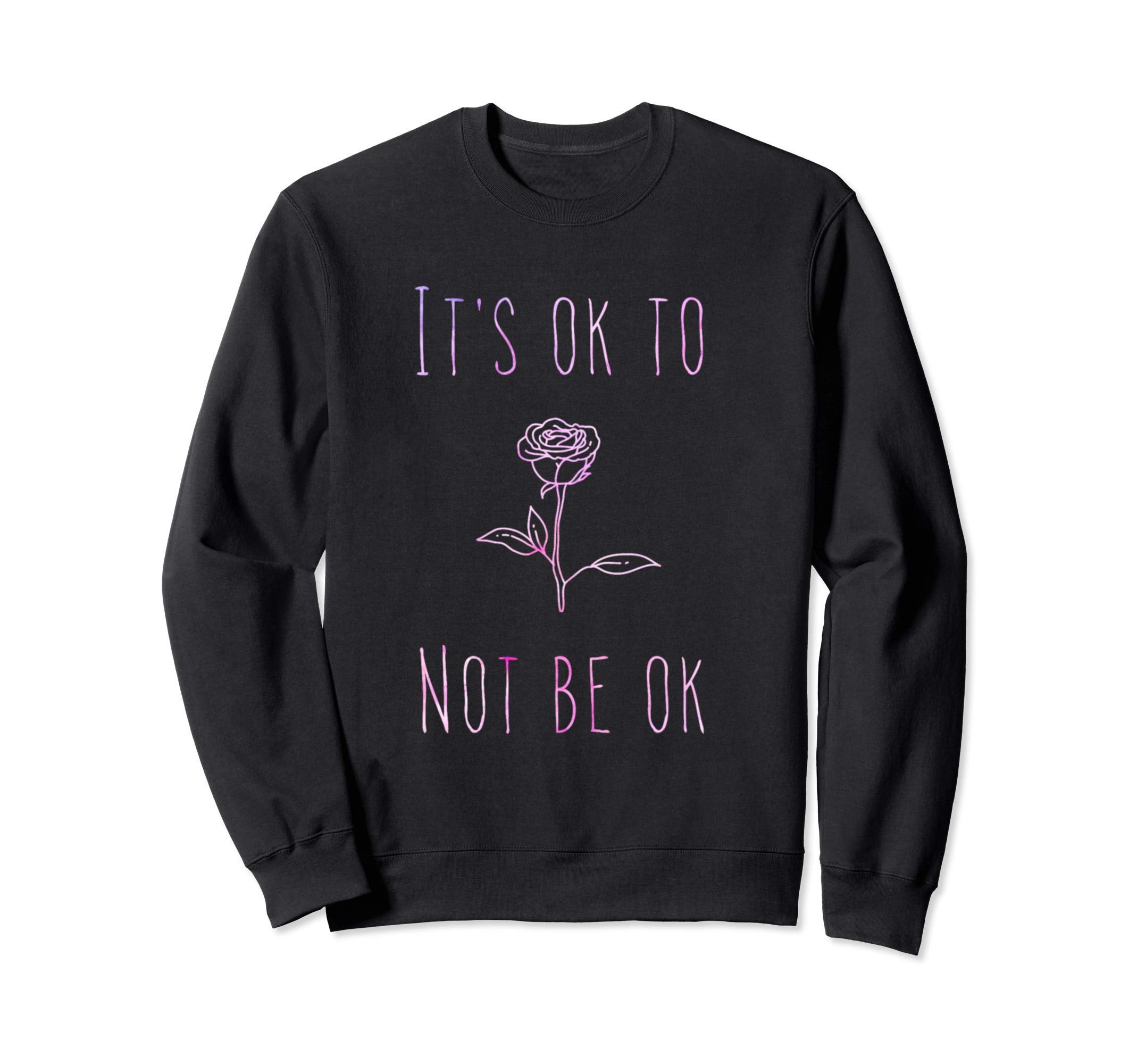 Its Ok To Not Be Ok Suicide Sweatshirt - Streetwear Style for Adults - T-Shirt, Sweatshirt, Hoodie