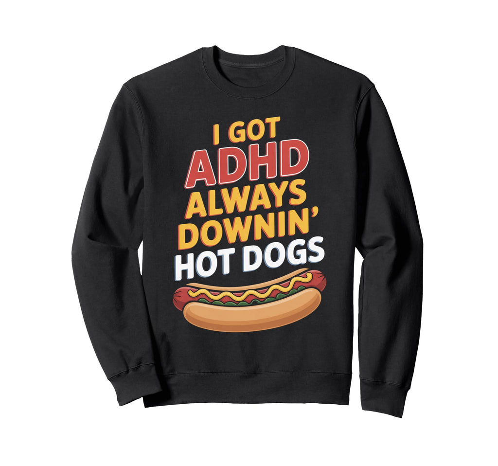 I Got Adhd Always Downin Hot Dogs Sweatshirt - Minimalist Print for Adults - T-Shirt, Sweatshirt, Hoodie