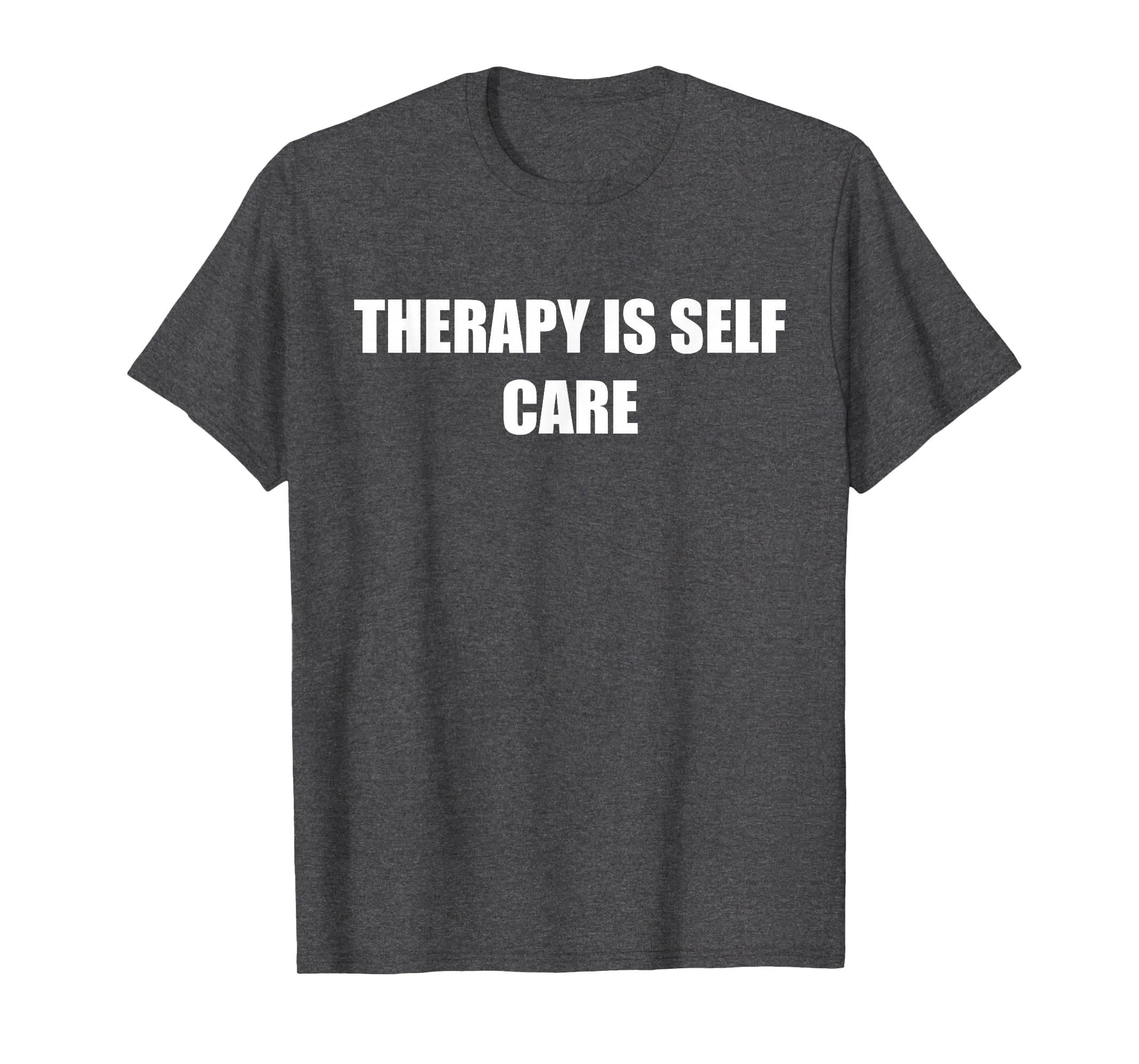 Therapy Is Self Care Dark Heather Grey T-Shirt - Custom Art Print Men Women - T-Shirt, Sweatshirt, Hoodie