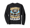 Roller Skating Skate 1970S Sorry I Cant Sweatshirt - Trendy Graphic Unisex - T-Shirt, Sweatshirt, Hoodie