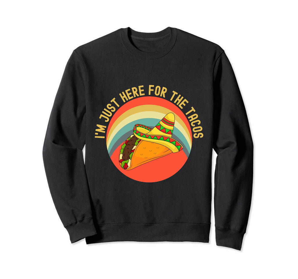 Im Just Here Tacos Taco Sombrero Sweatshirt - Novelty Apparel for Adults - T-Shirt, Sweatshirt, Hoodie