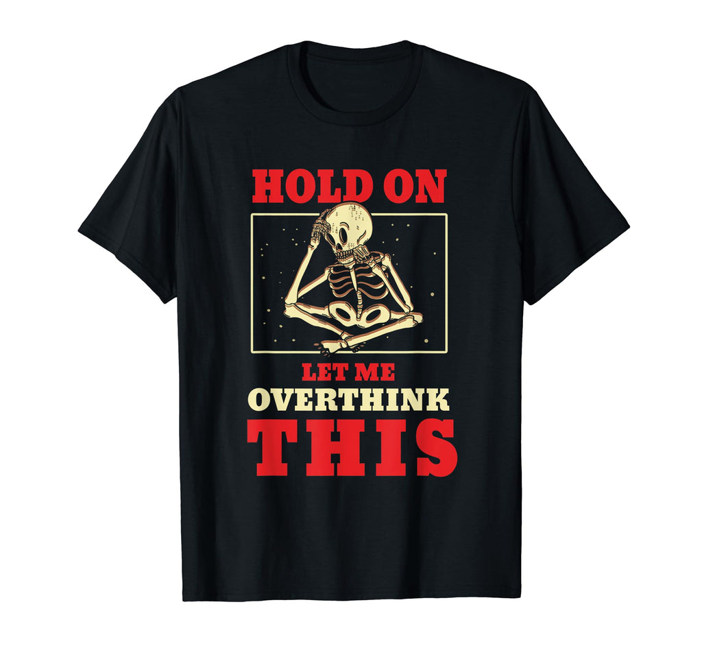 Hold Let Me Overthink This T-Shirt - Custom Art Print for Adults - T-Shirt, Sweatshirt, Hoodie