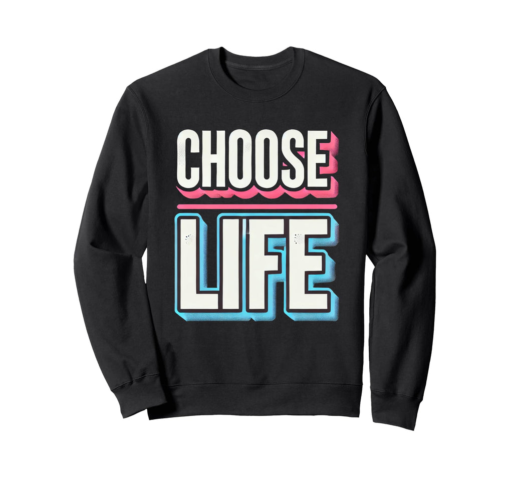 Choose Life Bold Inspirational Sweatshirt - Custom Art Print Unisex - T-Shirt, Sweatshirt, Hoodie