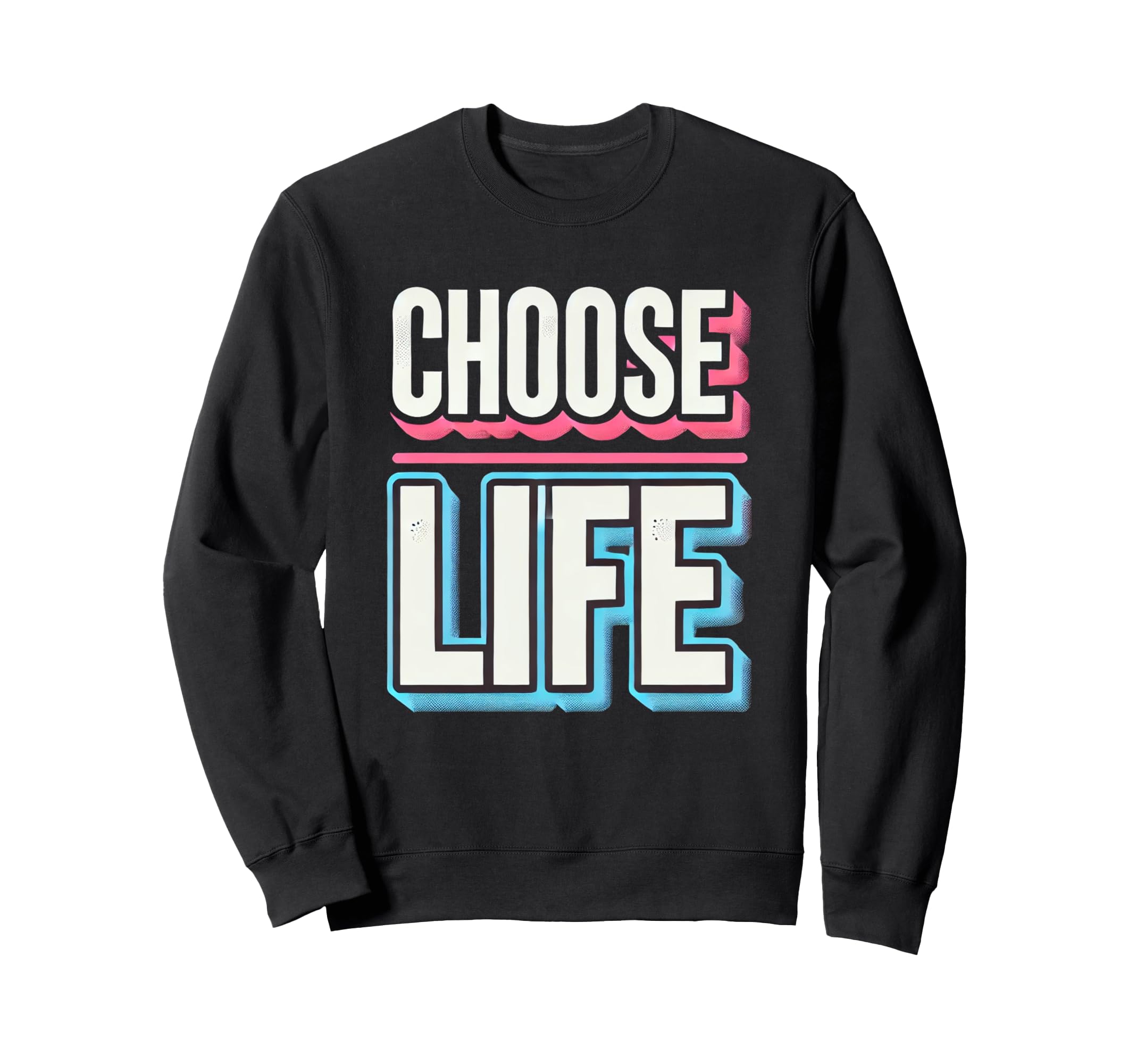 Choose Life Bold Inspirational Sweatshirt - Custom Art Print Unisex - T-Shirt, Sweatshirt, Hoodie