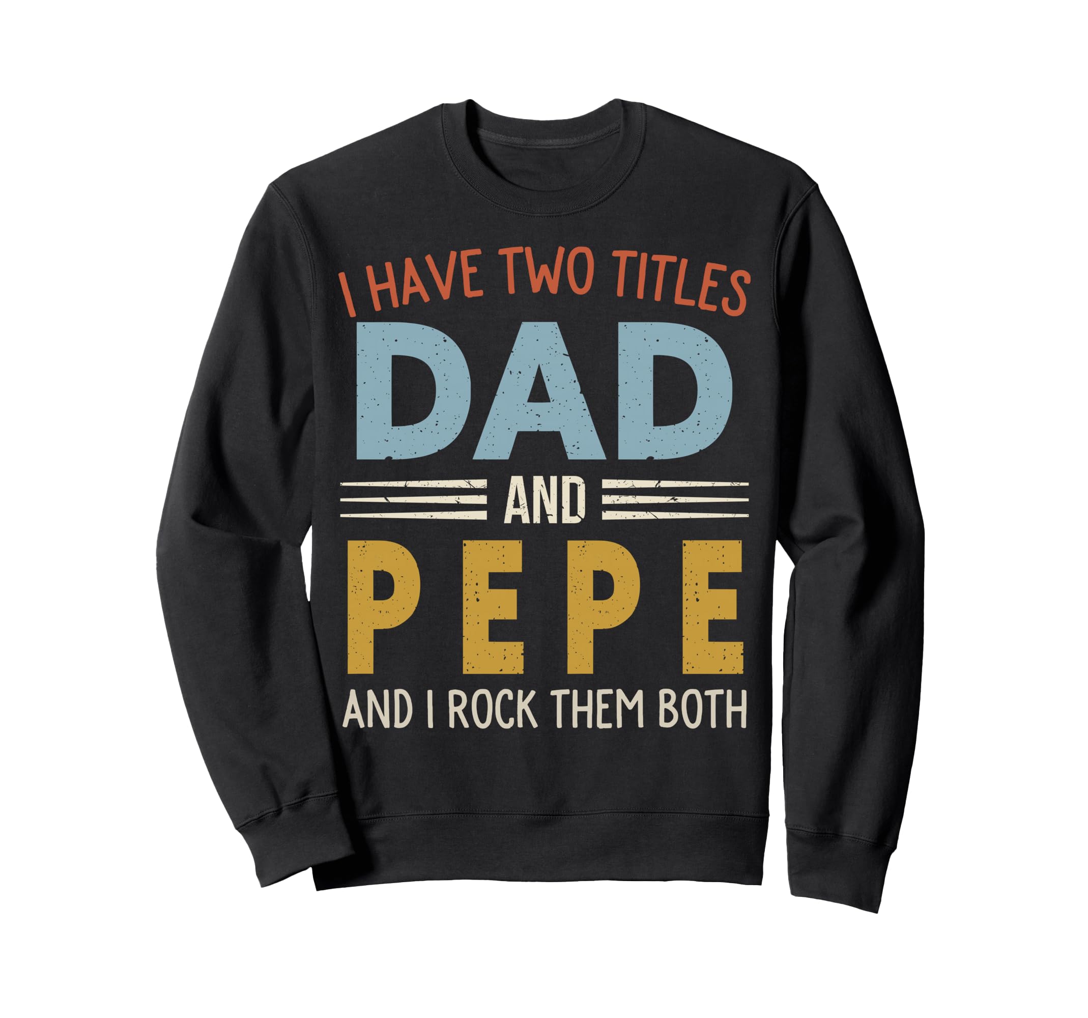 I Have Two Titles Dad And Pepe Sweatshirt - Custom Art Print Unisex - T-Shirt, Sweatshirt, Hoodie