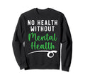 No Health Without Mental Health Sweatshirt - Streetwear Style Men Women - T-Shirt, Sweatshirt, Hoodie