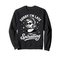 Sorry Im Late I Was Spiralling Funny Sweatshirt - Graphic Print for Adults - T-Shirt, Sweatshirt, Hoodie