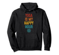 Yoga Is My Happy Hour Relaxation Hoodie - Streetwear Style Men Women - T-Shirt, Sweatshirt, Hoodie