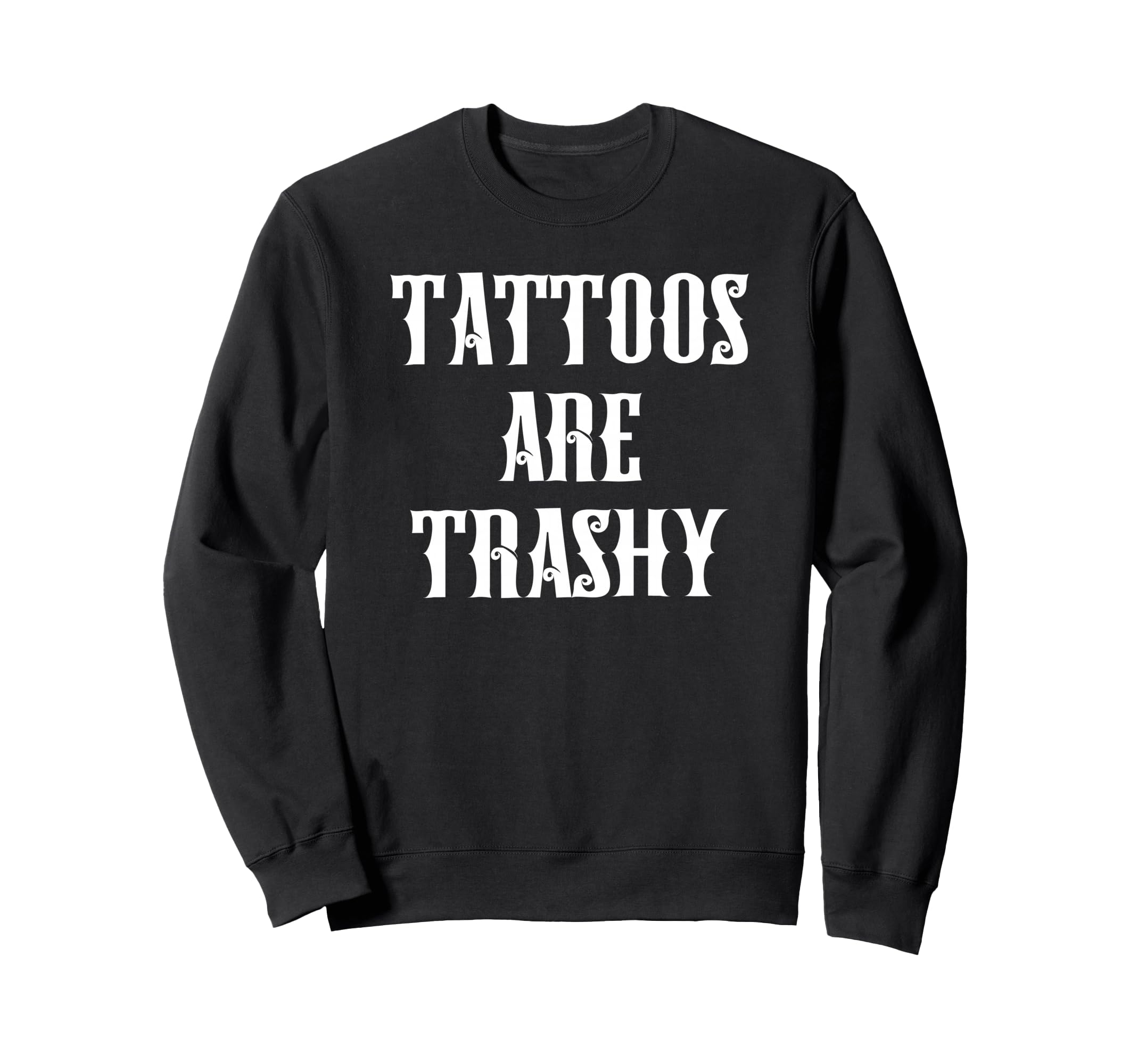 Tattoos Are Trashy Bold Attitude Sweatshirt - Unique Graphic for Adults - T-Shirt, Sweatshirt, Hoodie