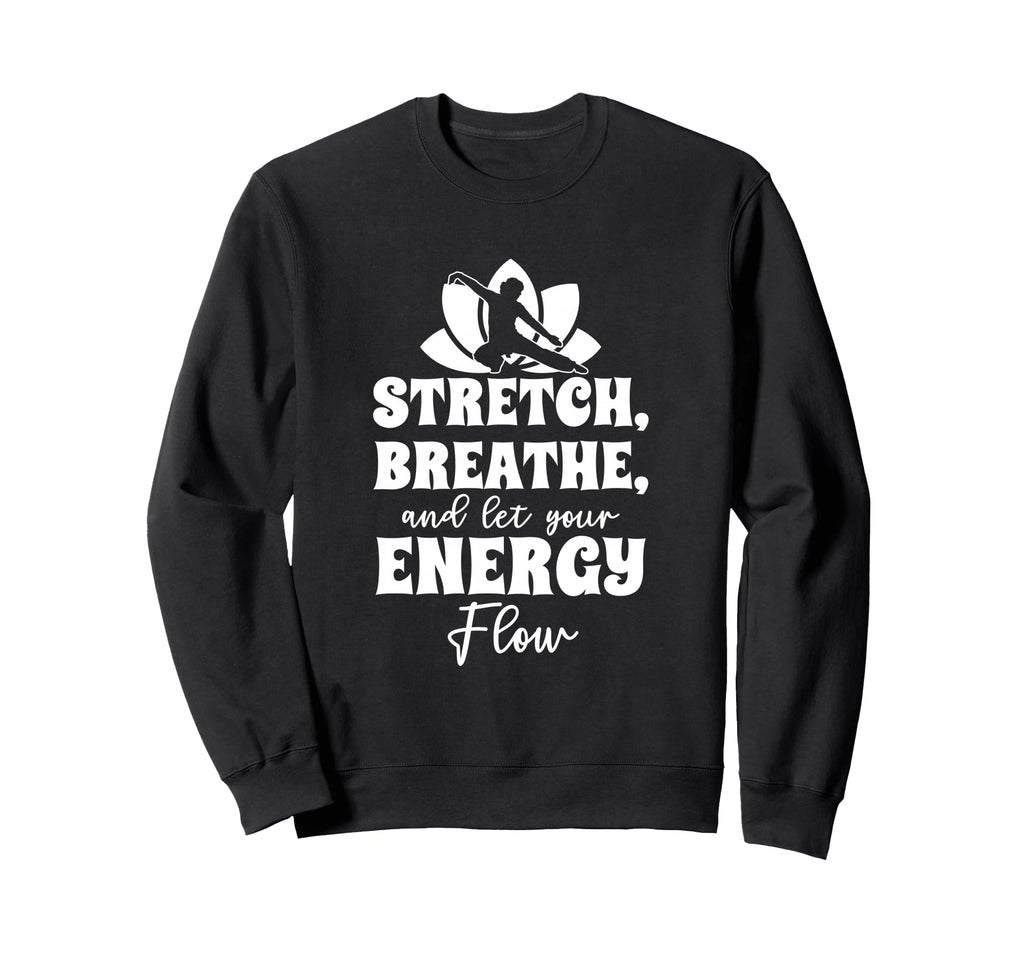 Stretch Breathe And Let Your Energy Sweatshirt - Graphic Print Men Women - T-Shirt, Sweatshirt, Hoodie
