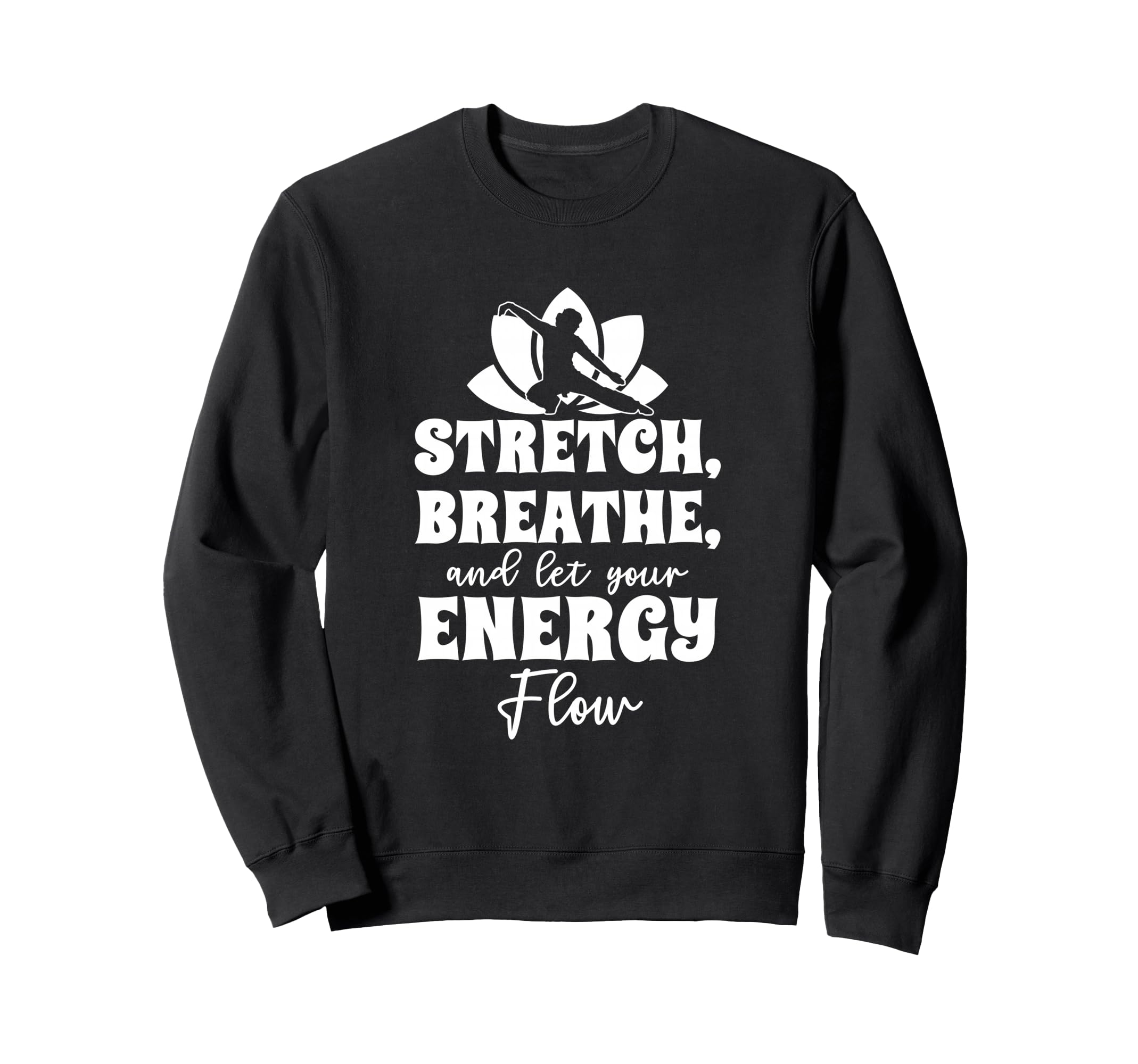 Stretch Breathe And Let Your Energy Sweatshirt - Graphic Print Men Women - T-Shirt, Sweatshirt, Hoodie
