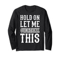 Hold Let Me Overthink This Funny Anxiety T-Shirt - Graphic Print Unisex - T-Shirt, Sweatshirt, Hoodie