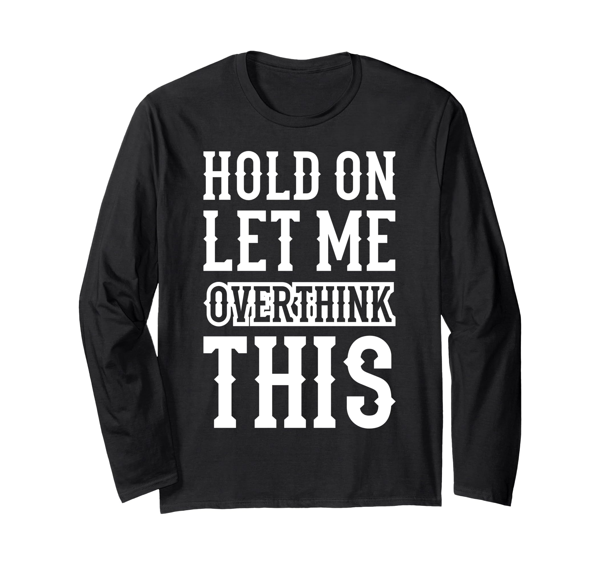 Hold Let Me Overthink This Funny Anxiety T-Shirt - Graphic Print Unisex - T-Shirt, Sweatshirt, Hoodie
