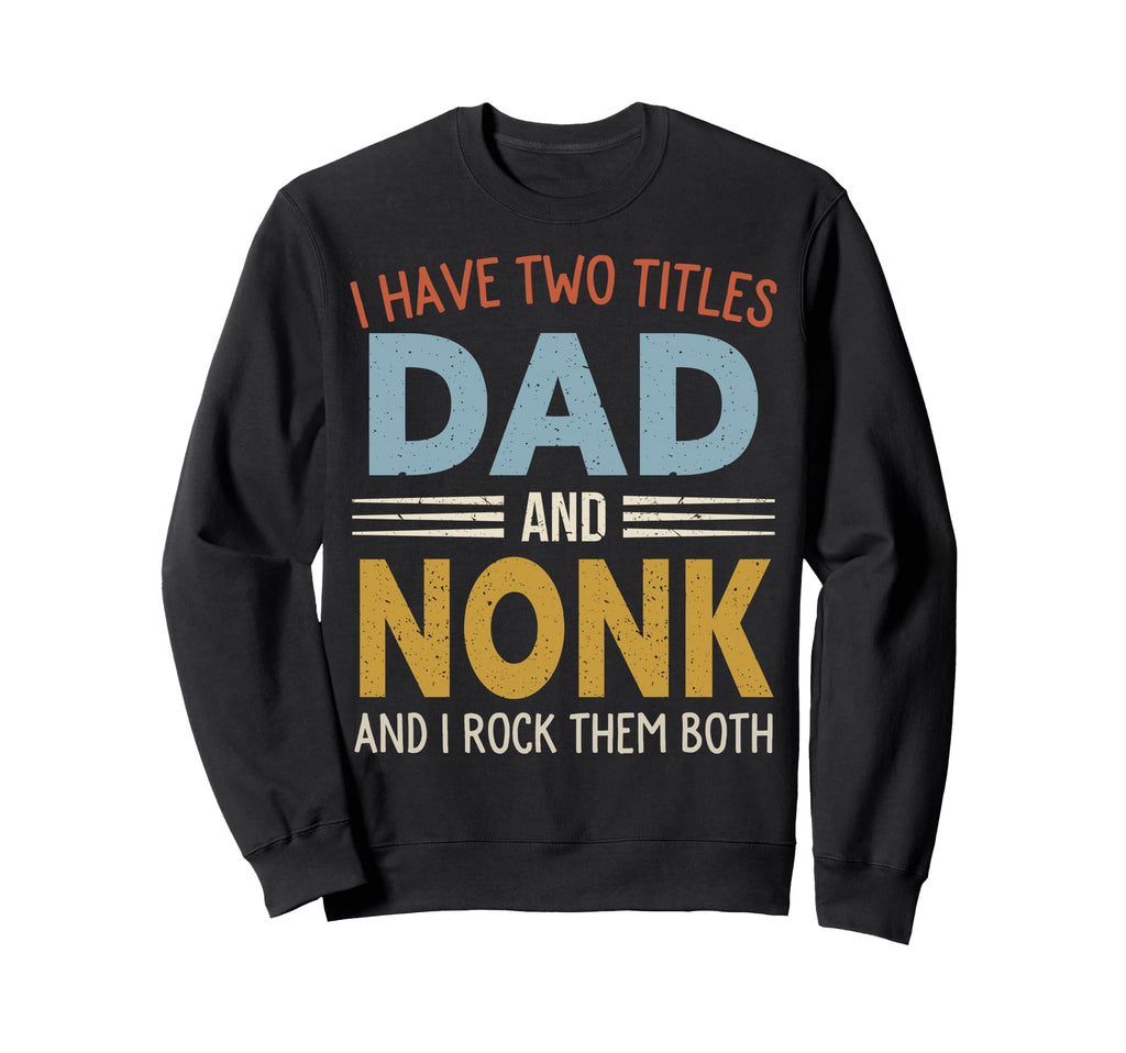 I Have Two Titles Dad And Nonk Sweatshirt - Trendy Graphic Men Women - T-Shirt, Sweatshirt, Hoodie