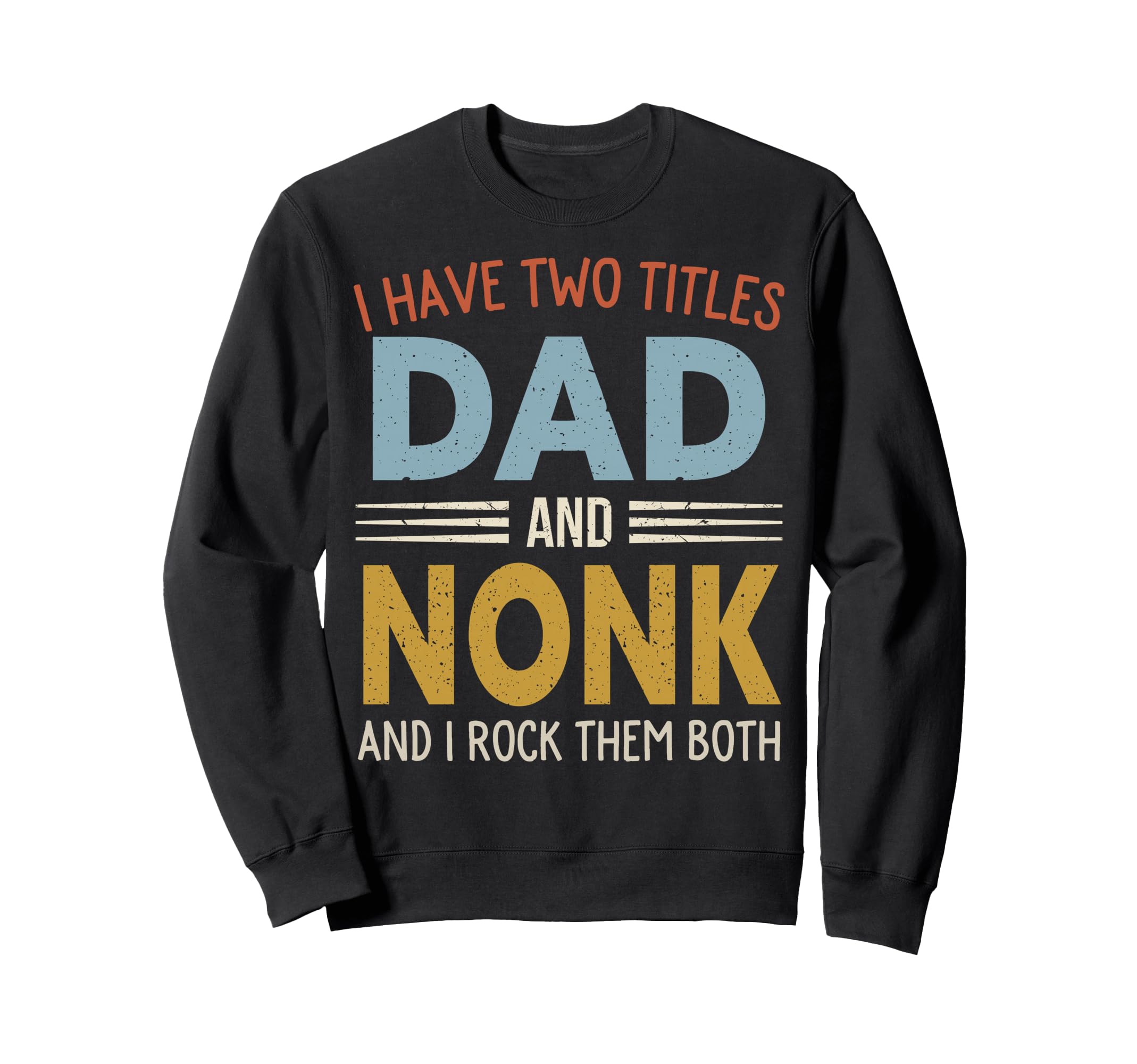 I Have Two Titles Dad And Nonk Sweatshirt - Trendy Graphic Men Women - T-Shirt, Sweatshirt, Hoodie