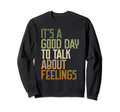 Its Good Day To Talk About Feelings Sweatshirt - Unique Graphic for Adults - T-Shirt, Sweatshirt, Hoodie