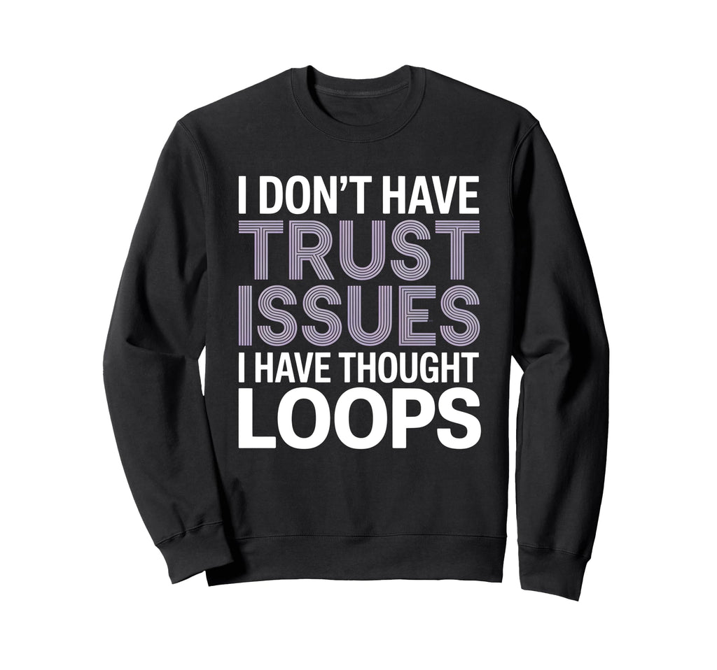 I Dont Have Trust Issues I Have Sweatshirt - Graphic Print Men Women - T-Shirt, Sweatshirt, Hoodie