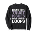 I Dont Have Trust Issues I Have Sweatshirt - Graphic Print Men Women - T-Shirt, Sweatshirt, Hoodie