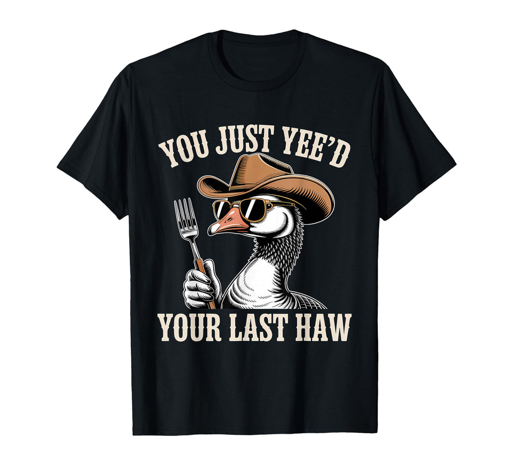 You Just Yeed Your Last Haw Funny T-Shirt - Fun Novelty Design Unisex - T-Shirt, Sweatshirt, Hoodie