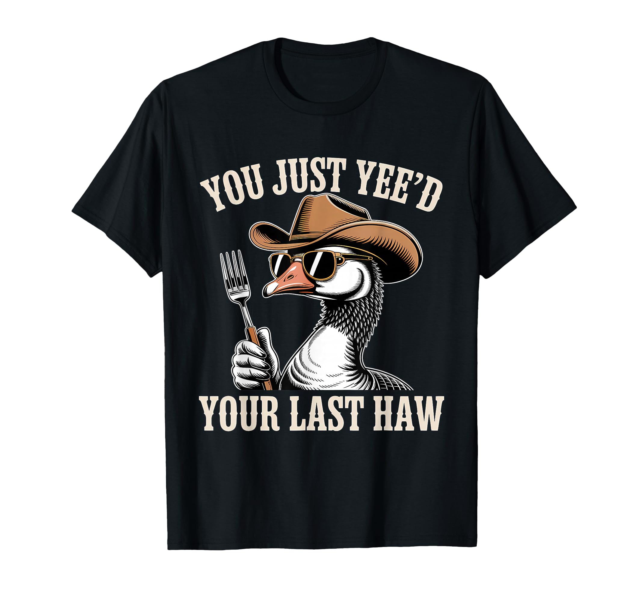 You Just Yeed Your Last Haw Funny T-Shirt - Fun Novelty Design Unisex - T-Shirt, Sweatshirt, Hoodie