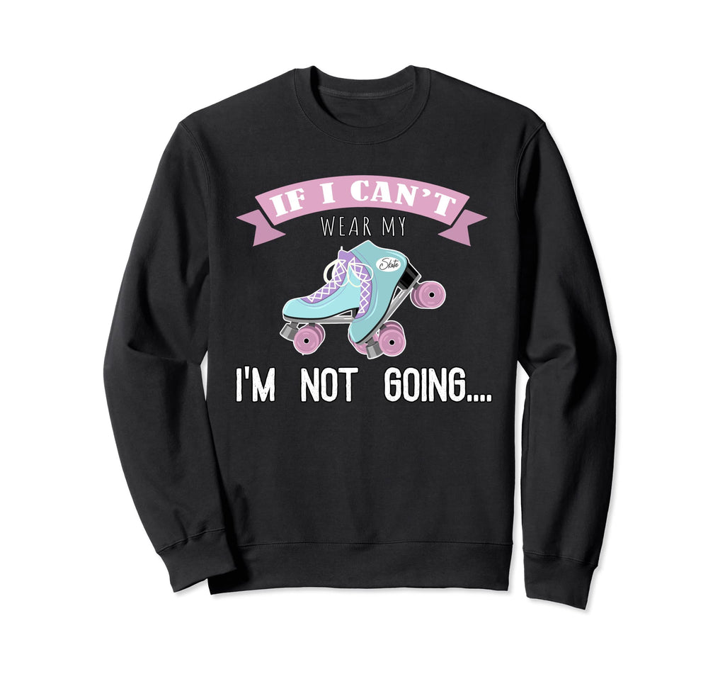 Roller Skating If I Cant Wear My Sweatshirt - Trendy Graphic Men Women - T-Shirt, Sweatshirt, Hoodie