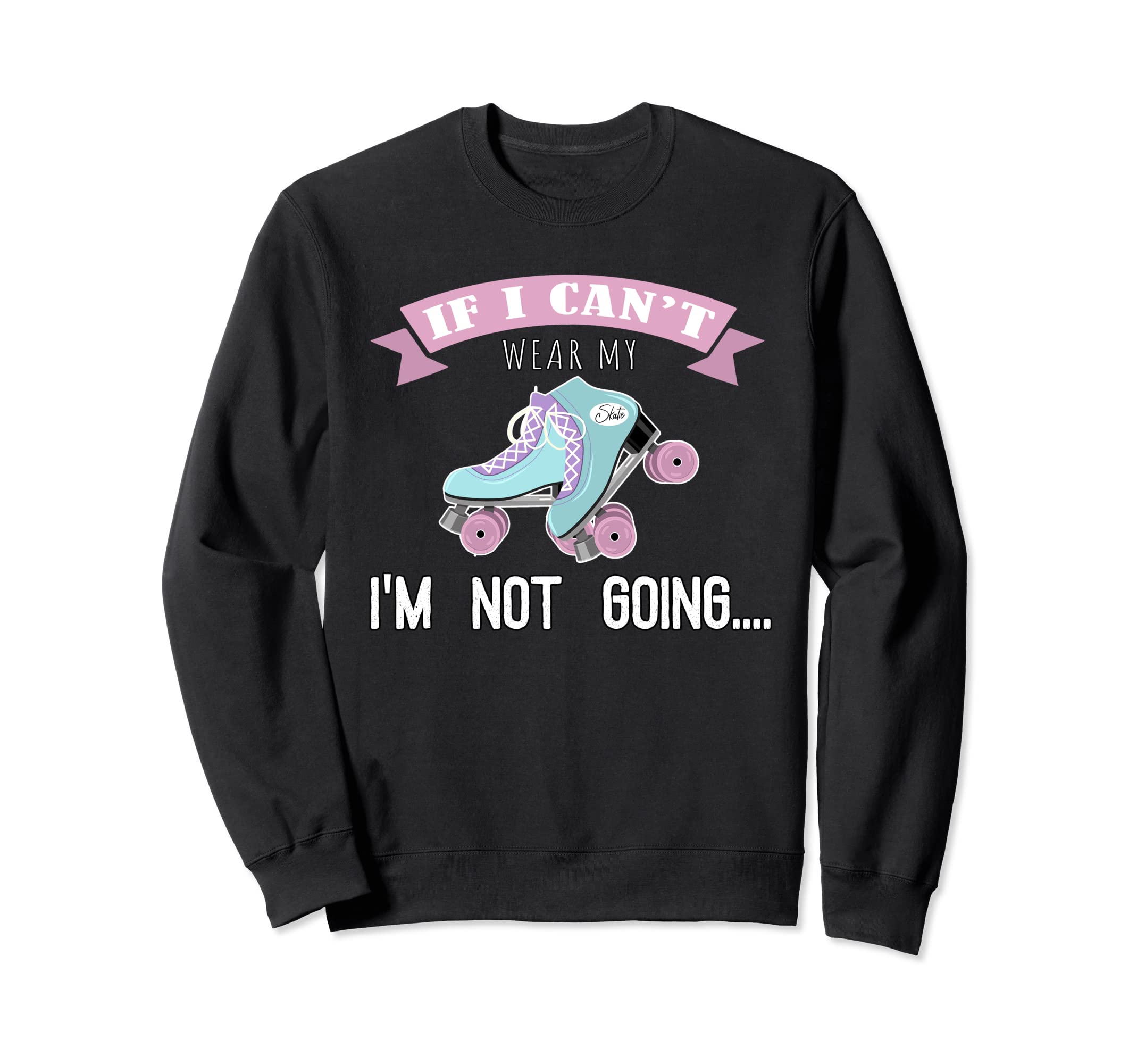 Roller Skating If I Cant Wear My Sweatshirt - Trendy Graphic Men Women - T-Shirt, Sweatshirt, Hoodie