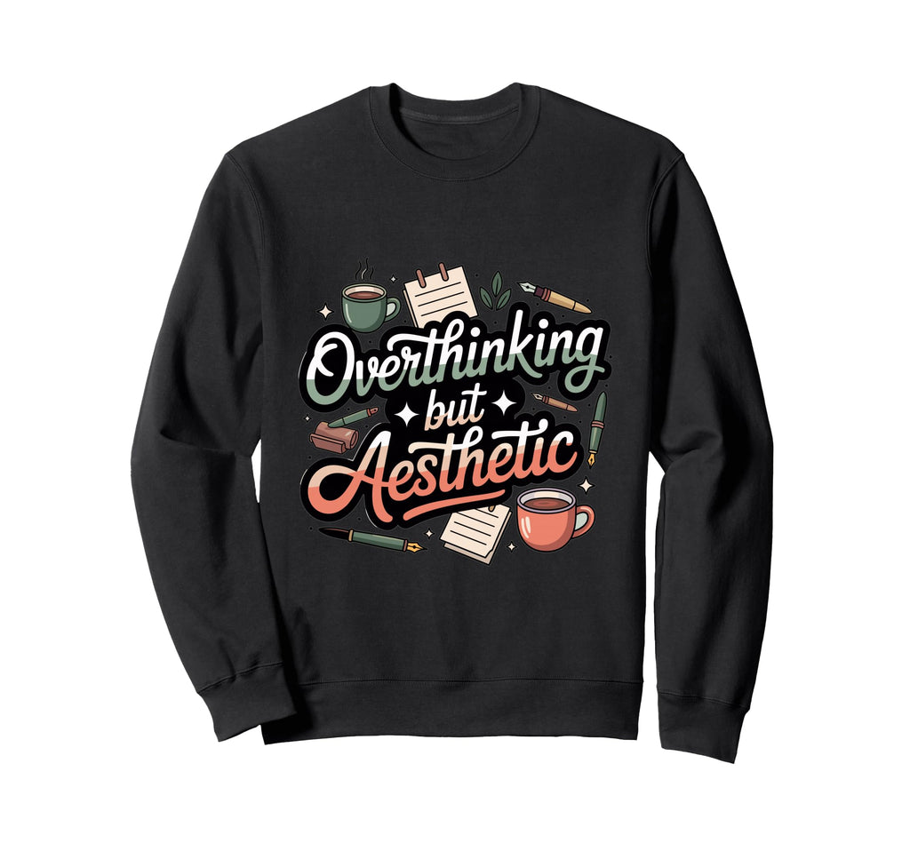 Overthinking But Aesthetic Funny Sweatshirt - Graphic Print Men Women - T-Shirt, Sweatshirt, Hoodie