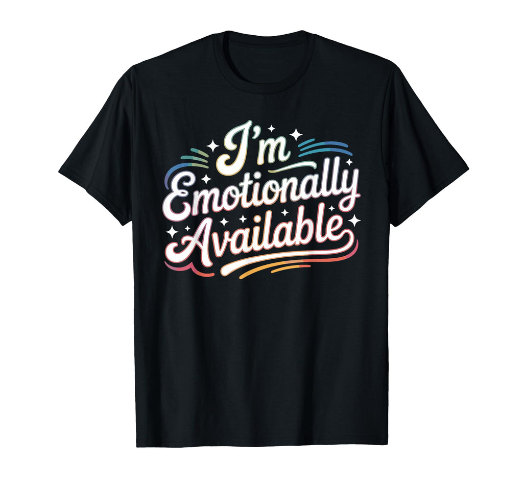 Im Emotionally Available Self Care T-Shirt - Custom Art Print Unisex - T-Shirt, Sweatshirt, Hoodie