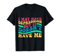 I May Have Depression But It Doesnt T-Shirt - Streetwear Style for Adults - T-Shirt, Sweatshirt, Hoodie