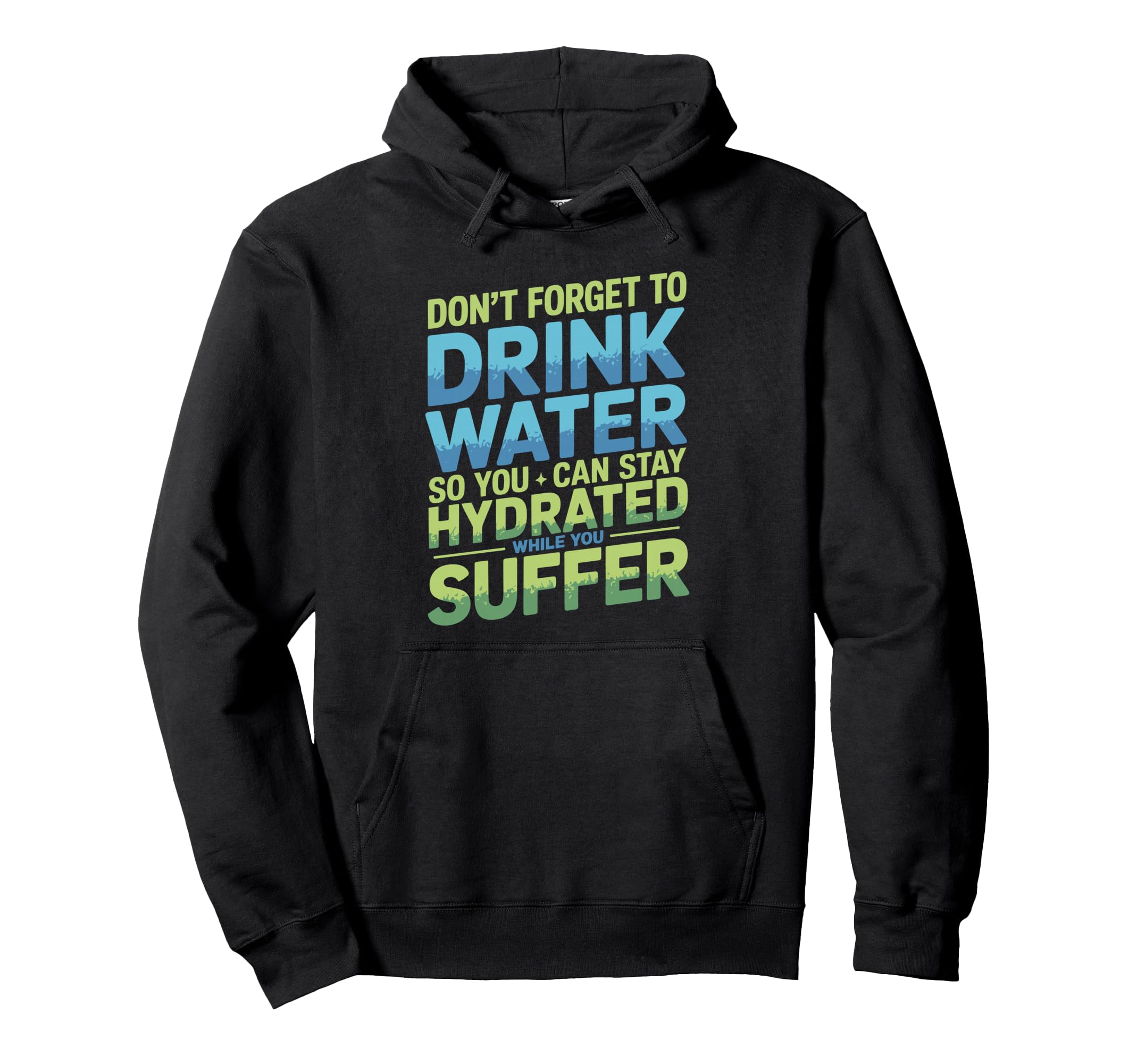 Drink Water Stay Hydrated While You Suffer Hoodie - Unique Graphic Unisex - T-Shirt, Sweatshirt, Hoodie
