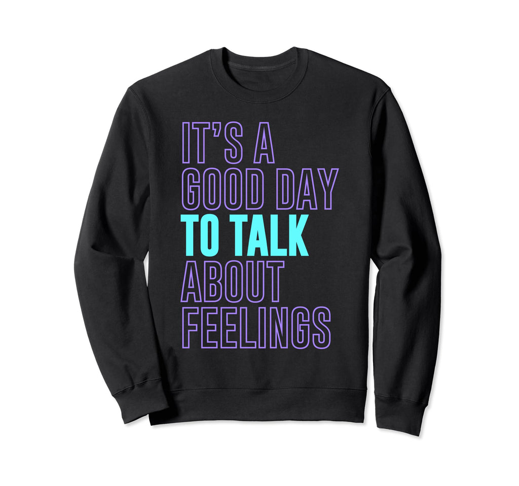 Its Good Day To Talk About Feelings Sweatshirt - Minimalist Print Unisex - T-Shirt, Sweatshirt, Hoodie