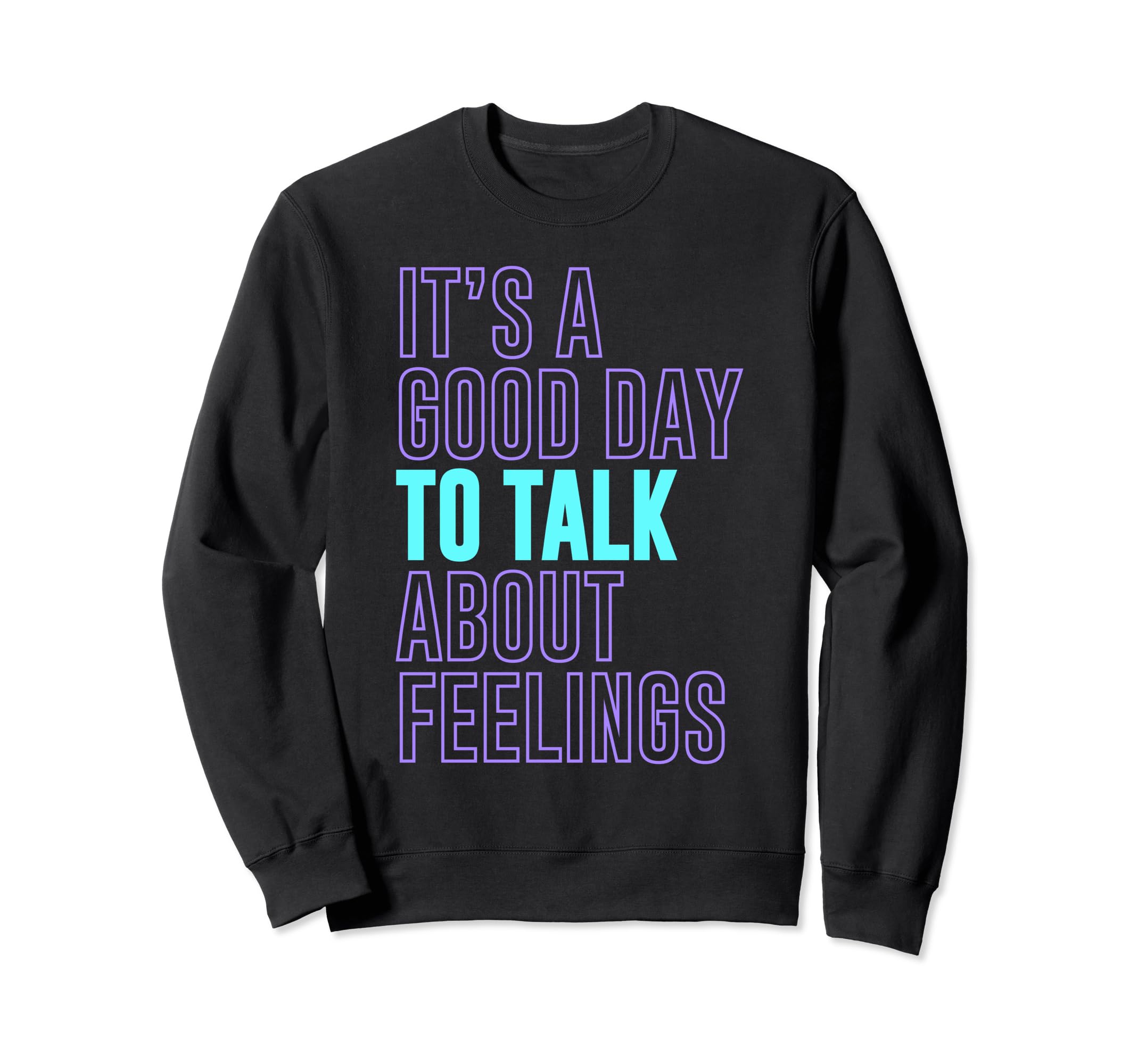 Its Good Day To Talk About Feelings Sweatshirt - Minimalist Print Unisex - T-Shirt, Sweatshirt, Hoodie