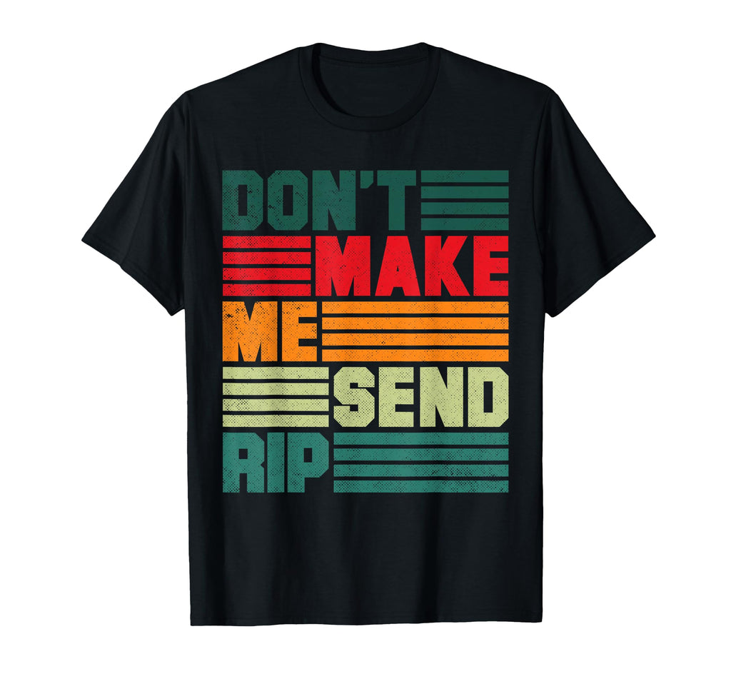 Dont Make Me Send Rip Bold Typography T-Shirt - Aesthetic Graphic Unisex - T-Shirt, Sweatshirt, Hoodie