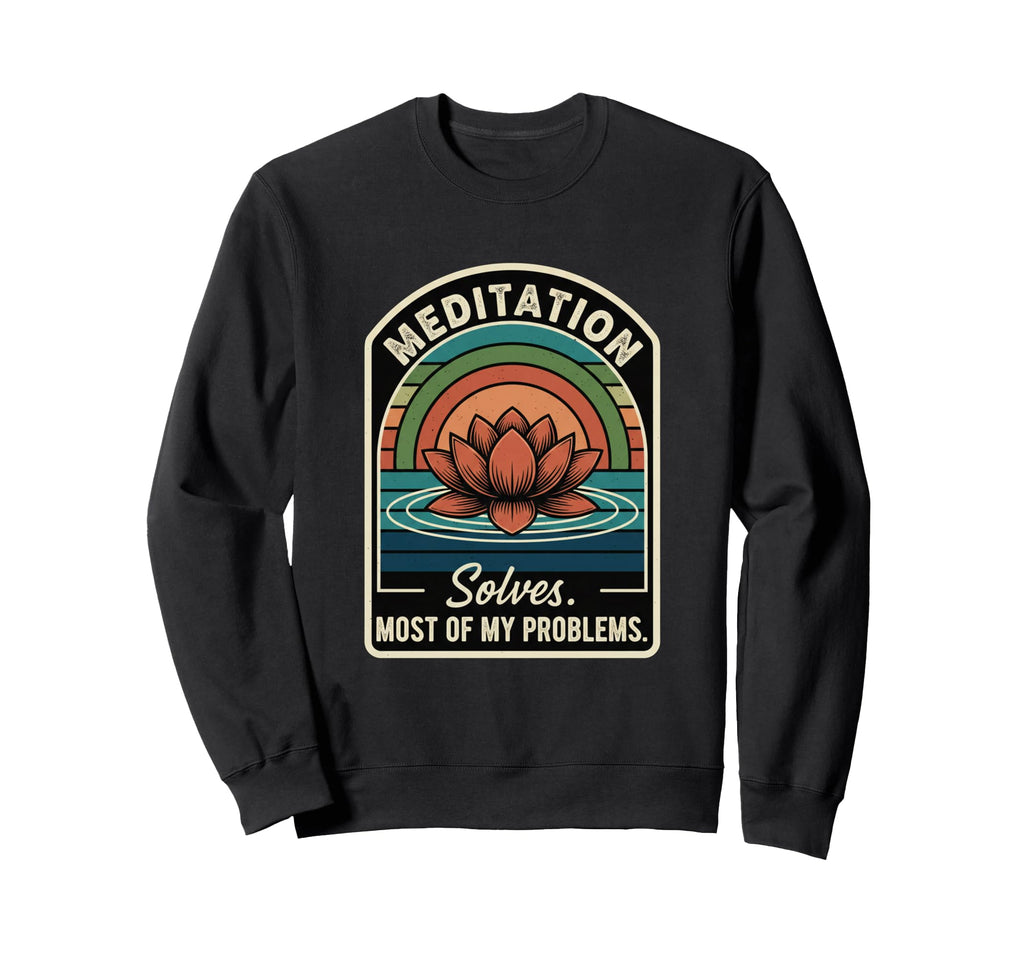 Meditation Solves Most My Sweatshirt - Casual Everyday Wear Unisex - T-Shirt, Sweatshirt, Hoodie