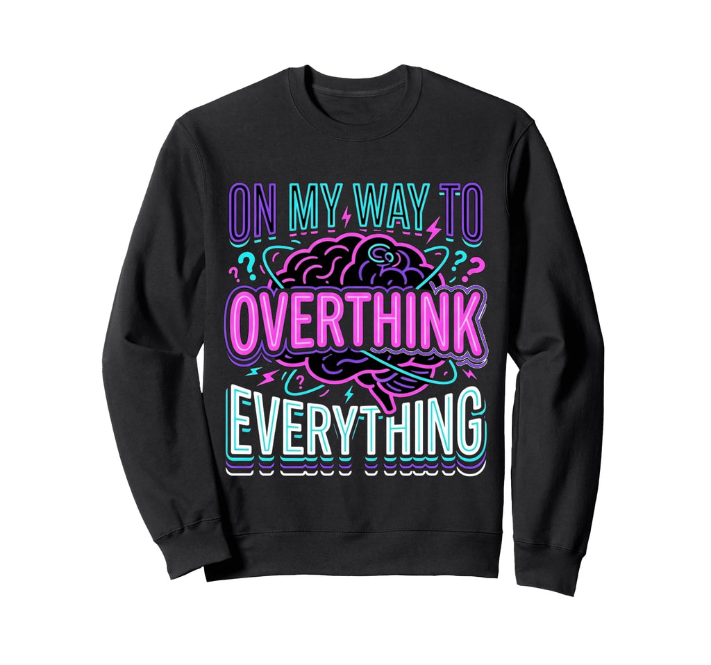 My Way To Overthink Everything Sweatshirt - Fun Novelty Design Unisex - T-Shirt, Sweatshirt, Hoodie