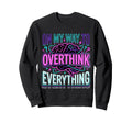 My Way To Overthink Everything Sweatshirt - Fun Novelty Design Unisex - T-Shirt, Sweatshirt, Hoodie