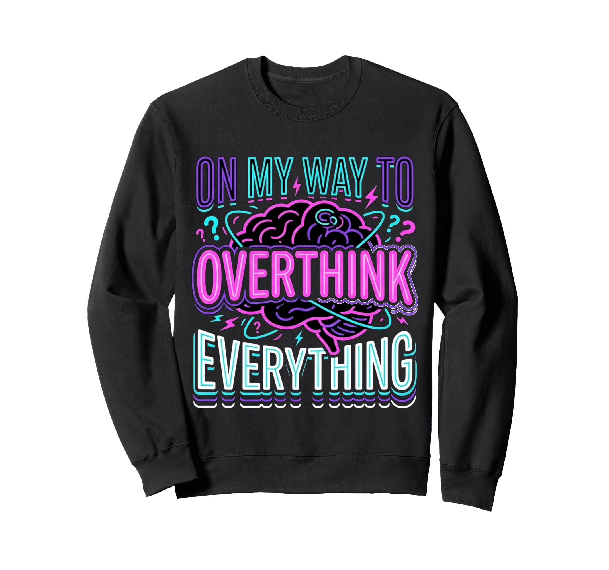 My Way To Overthink Everything Sweatshirt - Fun Novelty Design Unisex - T-Shirt, Sweatshirt, Hoodie