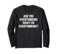 Are You Overthinking What Im Overthinking T-Shirt - Graphic Print Unisex - T-Shirt, Sweatshirt, Hoodie