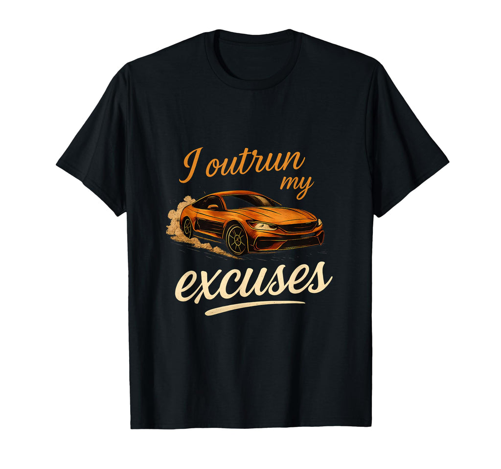 I Outrun My Excuses Racing Car T-Shirt - Trendy Graphic for Adults - T-Shirt, Sweatshirt, Hoodie